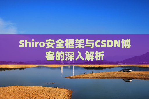 Shiro安全框架与CSDN博客的深入解析